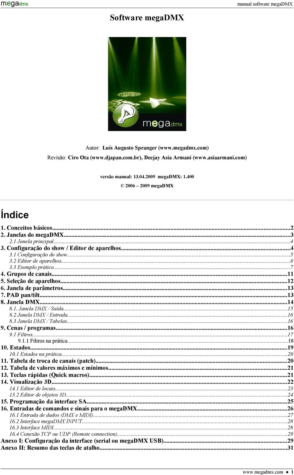 ..7 4. Grupos de canais... 5. Seleção de aparelhos...2 6. Janela de parâmetros...3 7. PAD pan/tilt...3 8. Janela DMX...4 8.. Janela DMX / Saída...5 8.2 Janela DMX / Entrada...6 8.