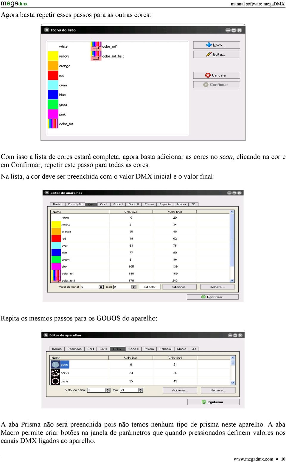 Na lista, a cor deve ser preenchida com o valor DMX inicial e o valor final: Repita os mesmos passos para os GOBOS do aparelho: A aba Prisma