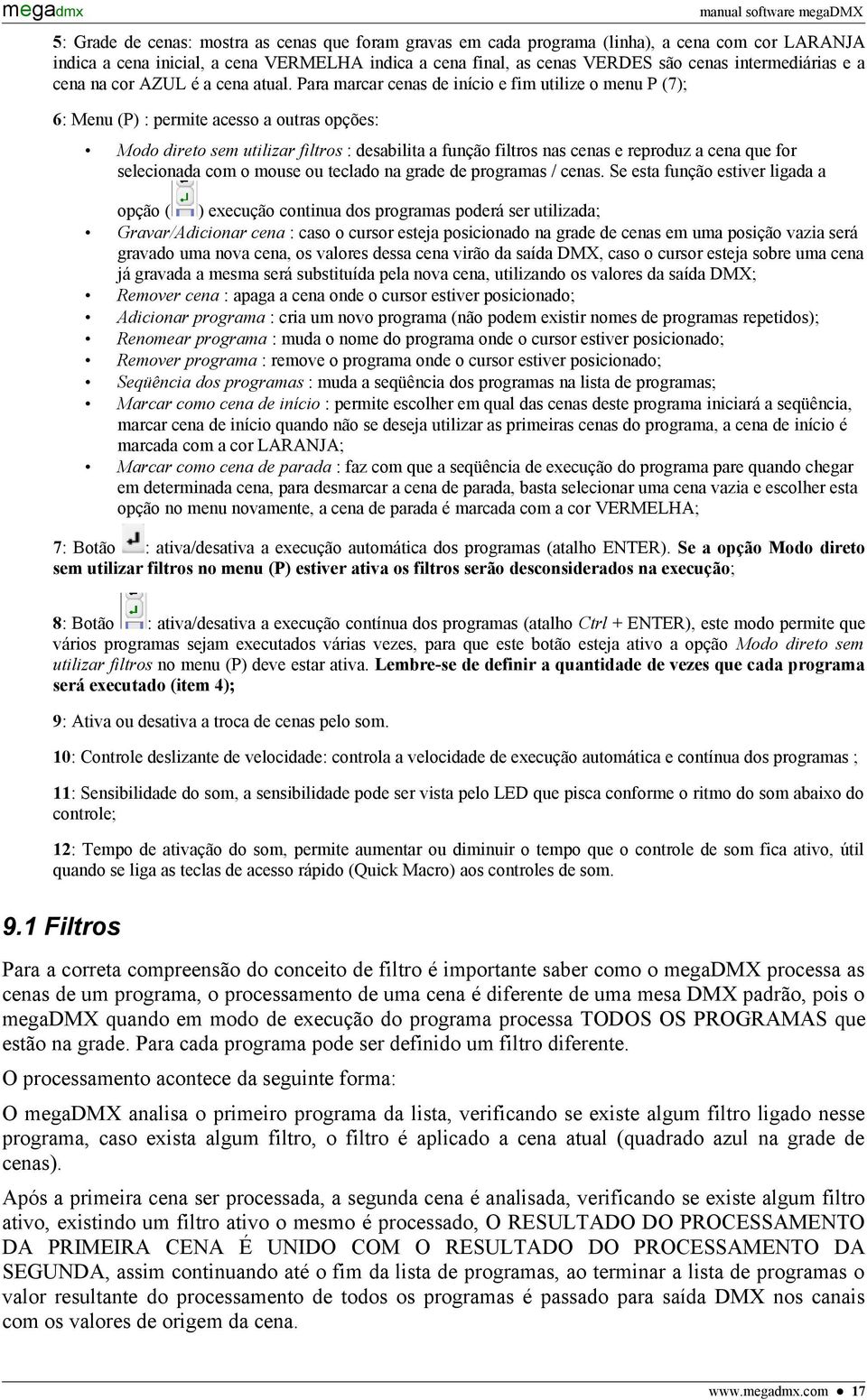 Para marcar cenas de início e fim utilize o menu P (7); 6: Menu (P) : permite acesso a outras opções: Modo direto sem utilizar filtros : desabilita a função filtros nas cenas e reproduz a cena que