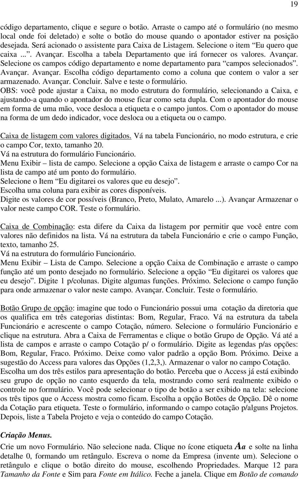 Avançar. Avançar. Escolha código departamento como a coluna que contem o valor a ser armazenado. Avançar. Concluir. Salve e teste o formulário.