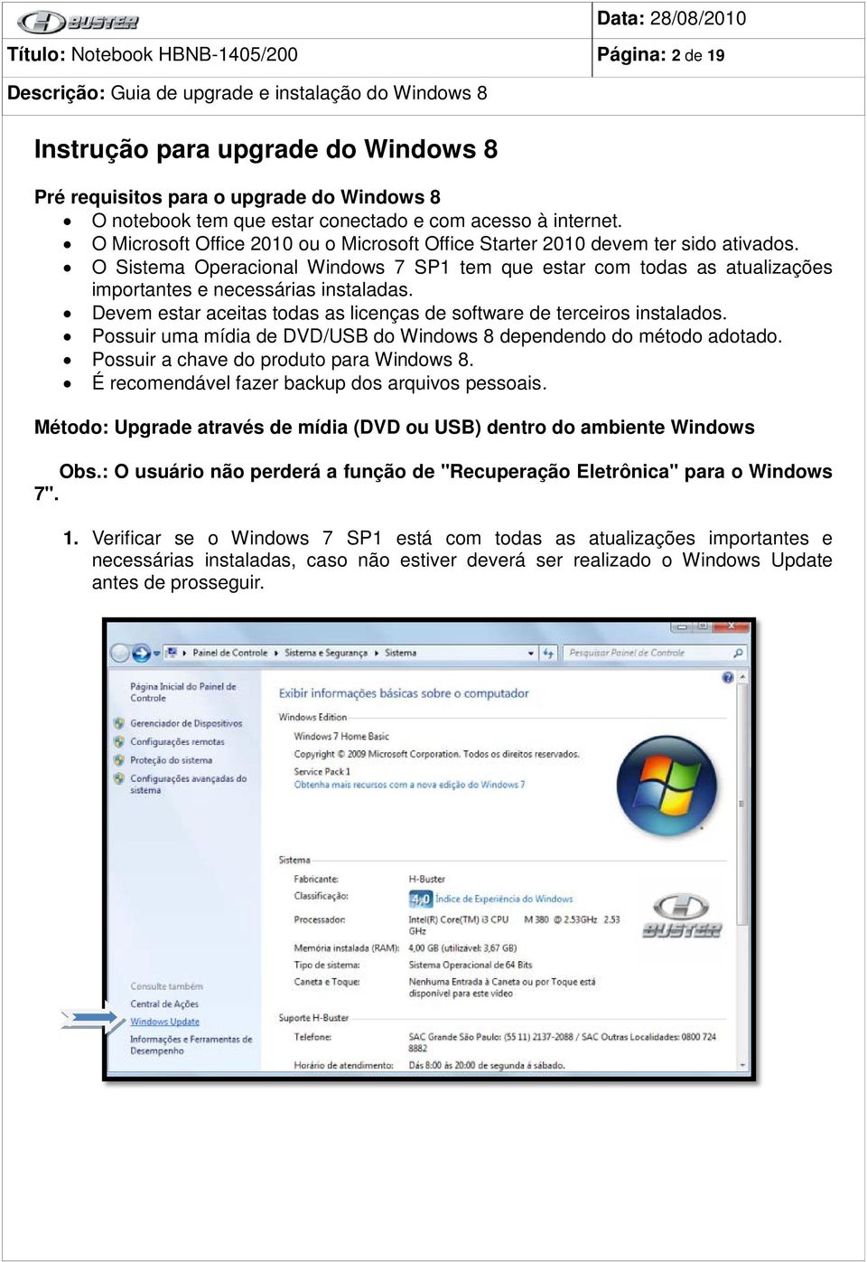 Devem estar aceitas todas as licenças de software de terceiros instalados. Possuir uma mídia de DVD/USB do Windows 8 dependendo do método adotado. Possuir a chave do produto para Windows 8.