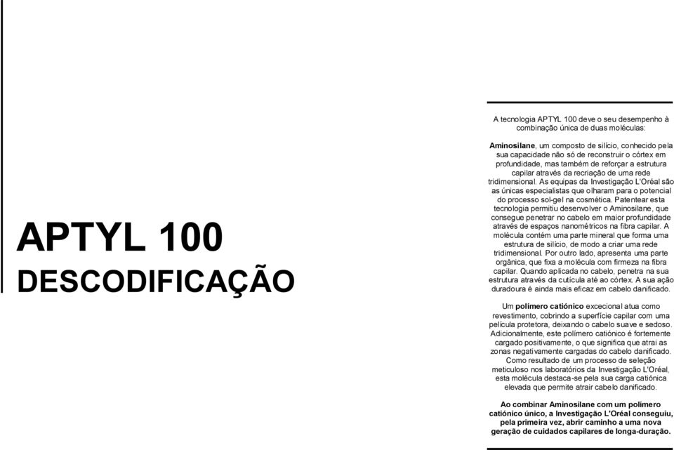 As equipas da Investigação L'Oréal são as únicas especialistas que olharam para o potencial do processo sol-gel na cosmética.