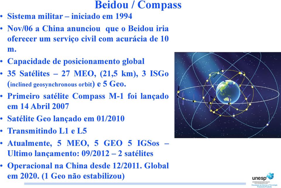 Capacidade de posicionamento global 35 Satélites 27 MEO, (21,5 km), 3 ISGo (inclined geosynchronous orbit) e 5 Geo.