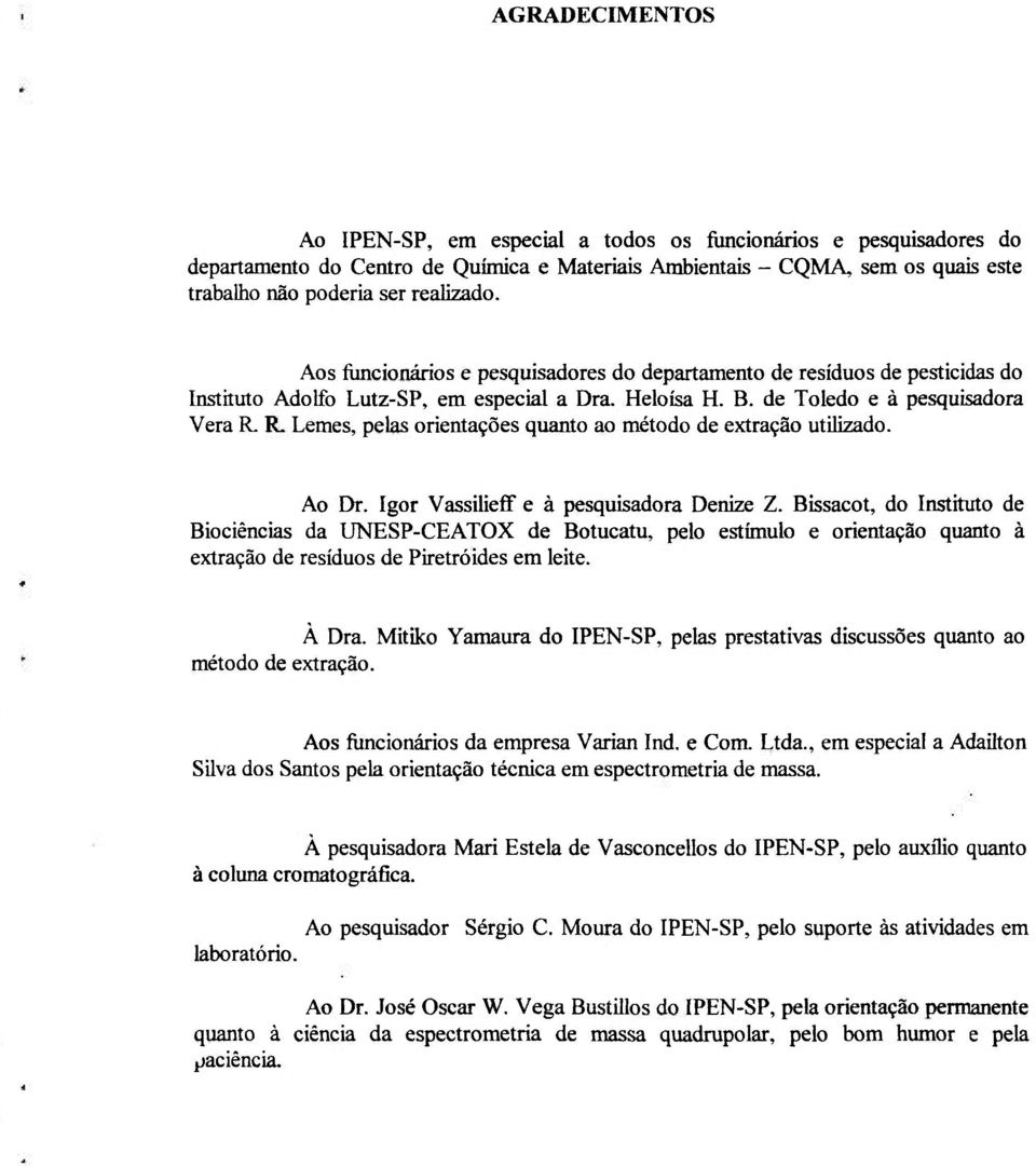 Lemes, pelas orientações quanto ao método de extração utilizado. Ao Dr. Igor Vassiliefif e à pesquisadora Denize Z.