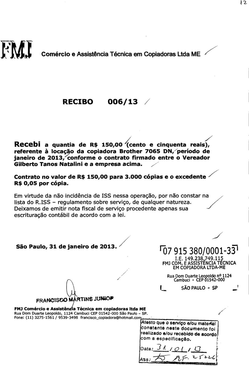 Em virtude da não incidência de ISS nessa operação, por não constar na lista do R.ISS - regulamento sobre serviço, de qualquer natureza.