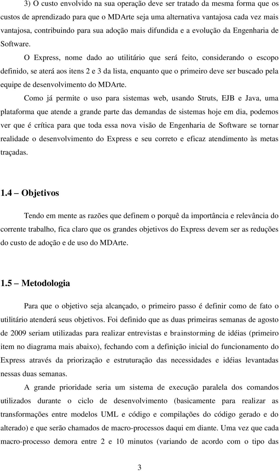 O Express, nome dado ao utilitário que será feito, considerando o escopo definido, se aterá aos itens 2 e 3 da lista, enquanto que o primeiro deve ser buscado pela equipe de desenvolvimento do MDArte.