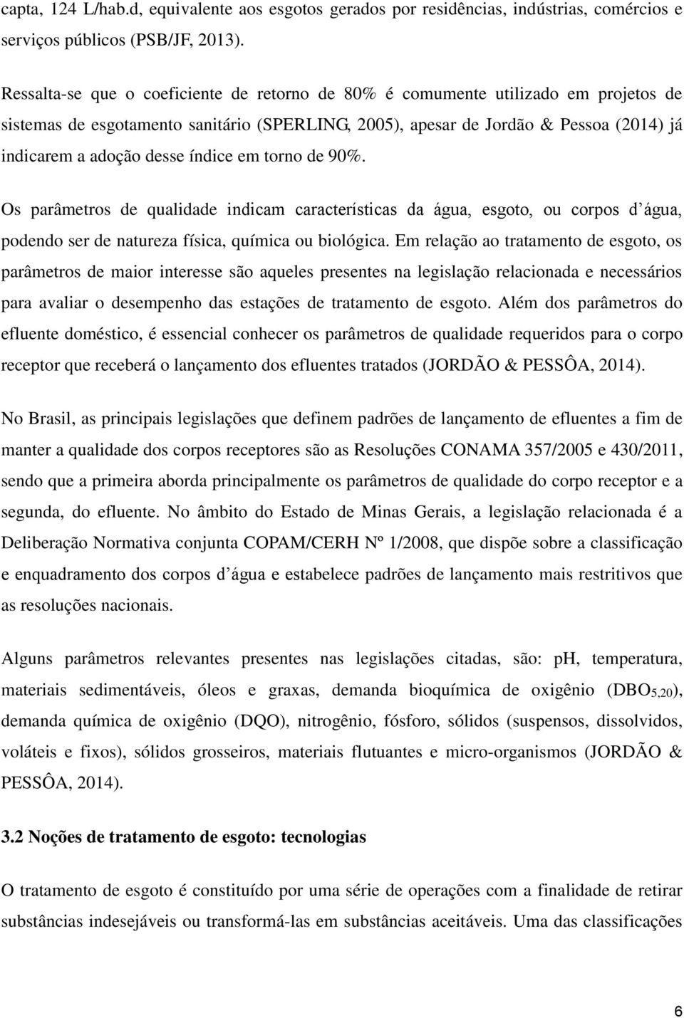 índice em torno de 90%. Os parâmetros de qualidade indicam características da água, esgoto, ou corpos d água, podendo ser de natureza física, química ou biológica.