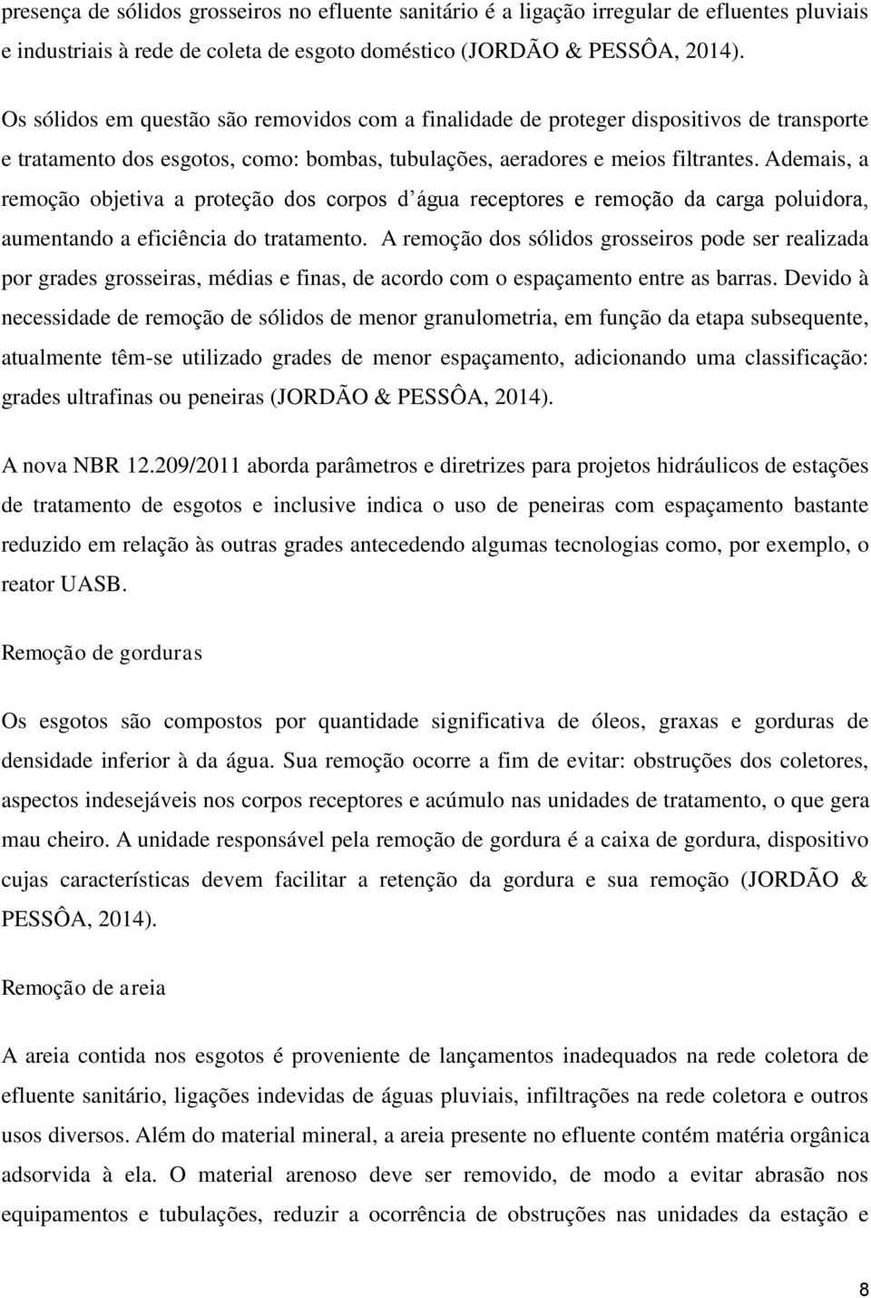 Ademais, a remoção objetiva a proteção dos corpos d água receptores e remoção da carga poluidora, aumentando a eficiência do tratamento.