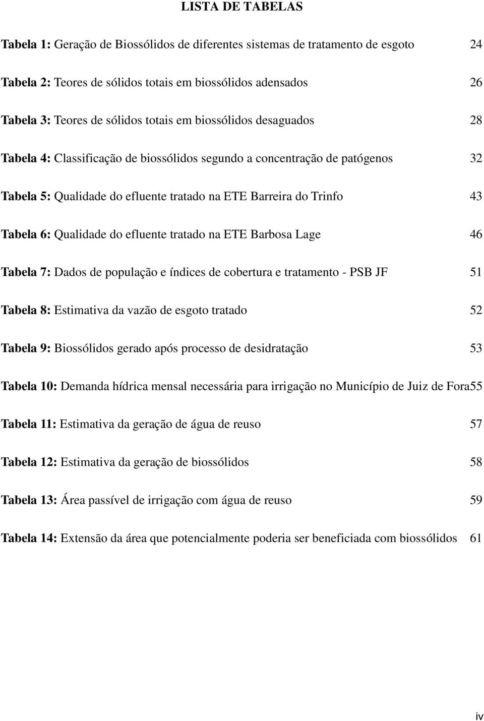 efluente tratado na ETE Barbosa Lage 46 Tabela 7: Dados de população e índices de cobertura e tratamento - PSB JF 51 Tabela 8: Estimativa da vazão de esgoto tratado 52 Tabela 9: Biossólidos gerado
