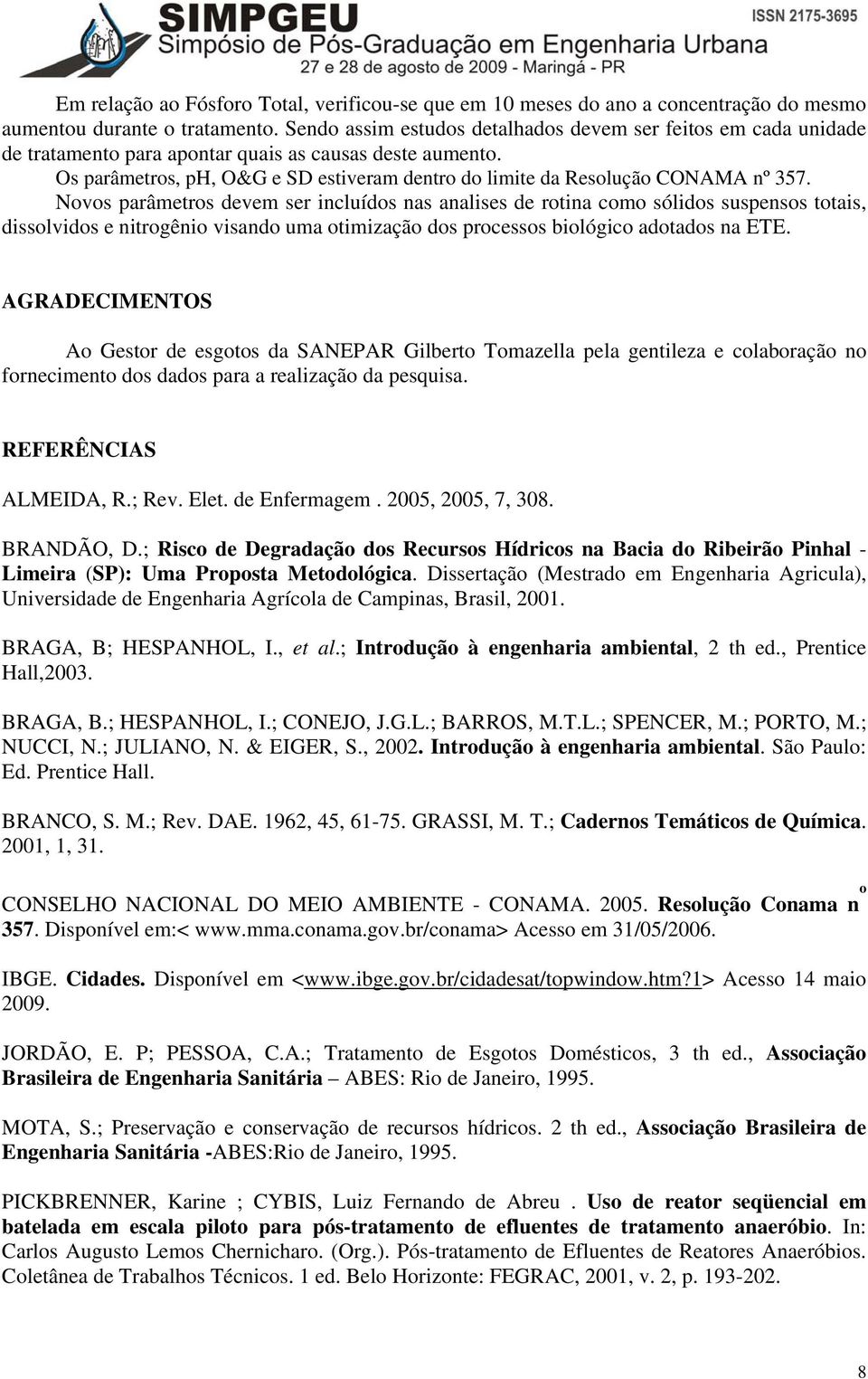 Os parâmetros, ph, O&G e SD estiveram dentro do limite da Resolução CONAMA nº 357.