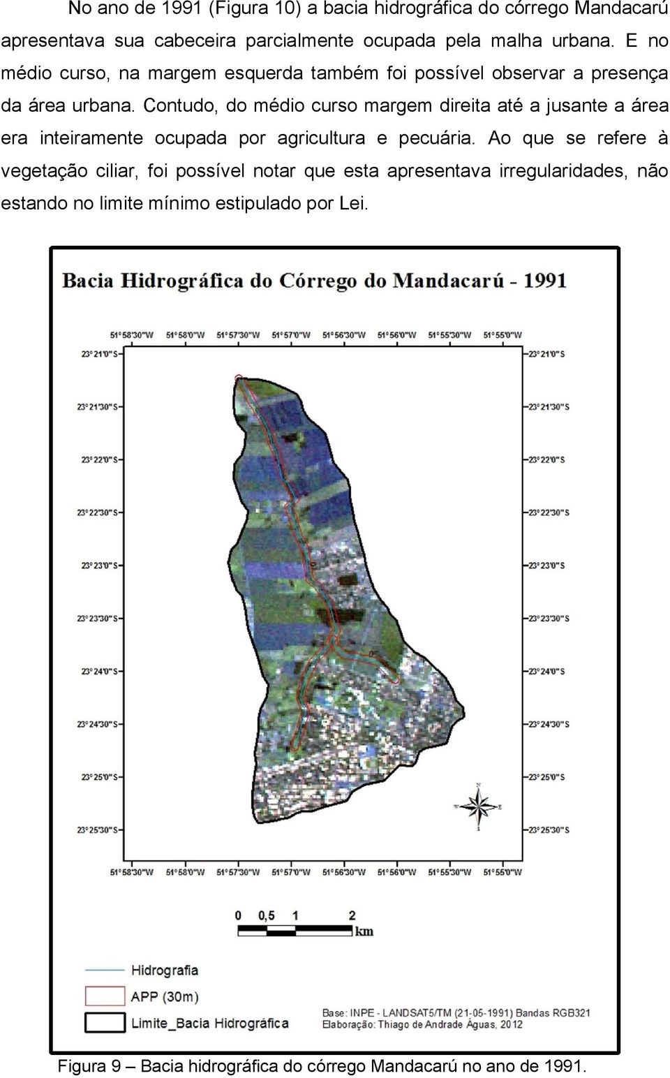 Contudo, do médio curso margem direita até a jusante a área era inteiramente ocupada por agricultura e pecuária.