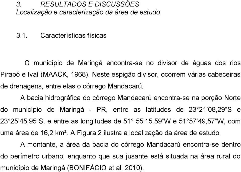 Neste espigão divisor, ocorrem várias cabeceiras de drenagens, entre elas o córrego Mandacarú.