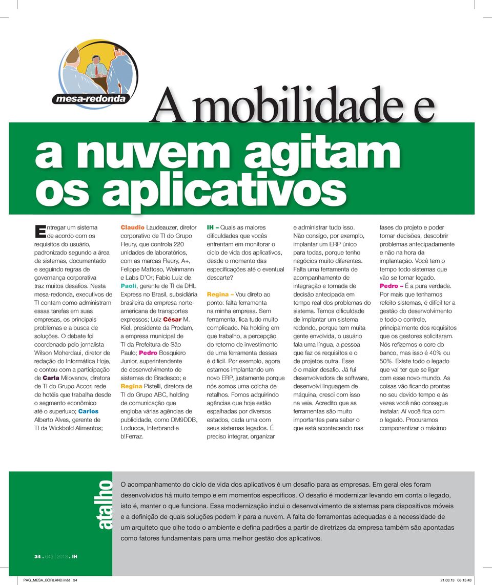 O debate foi coordenado pelo jornalista Wilson Moherdaui, diretor de redação do Informática Hoje, e contou com a participação de Carla Milovanov, diretora de TI do Grupo Accor, rede de hotéis que