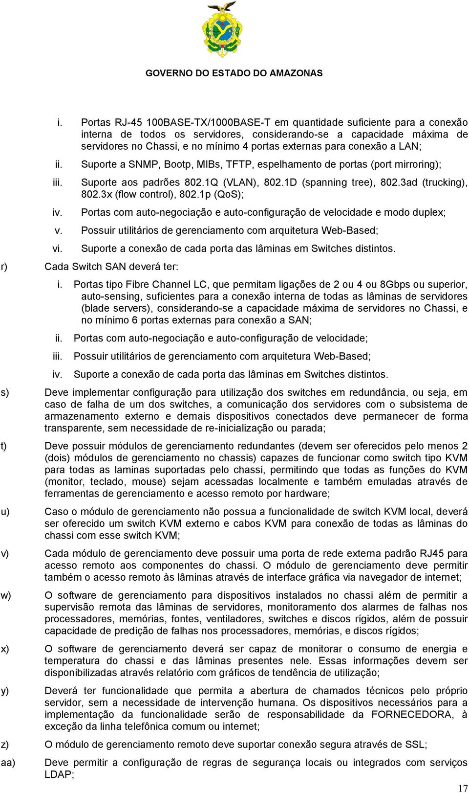 3ad (trucking), 802.3x (flow control), 802.1p (QoS); Portas com auto-negociação e auto-configuração de velocidade e modo duplex; v. Possuir utilitários de gerenciamento com arquitetura Web-Based; vi.