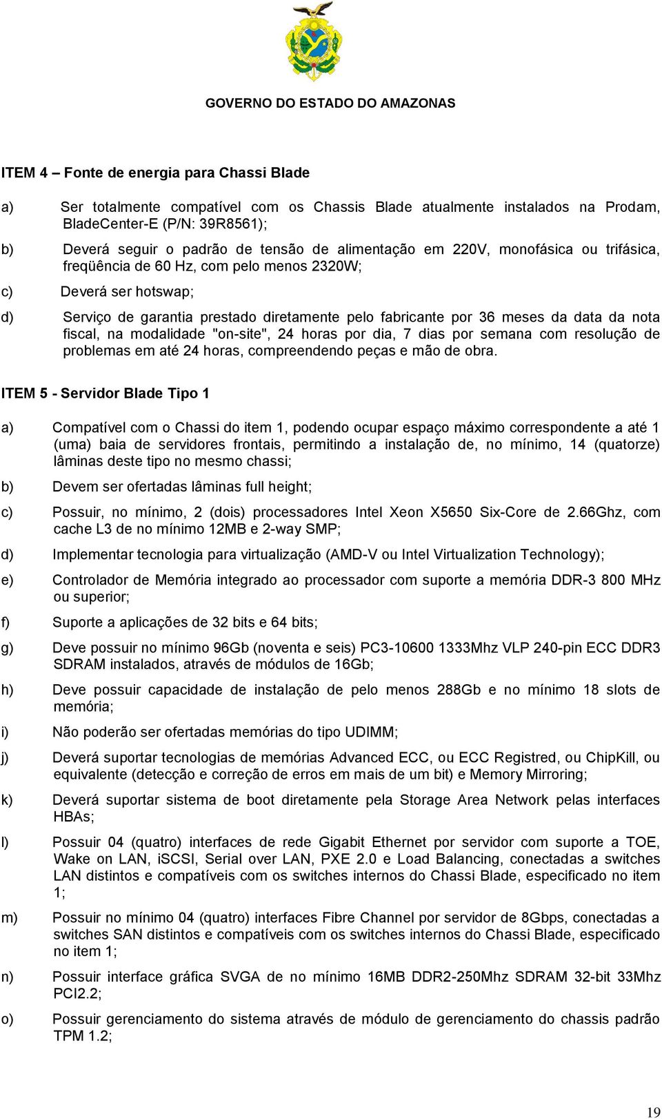 nota fiscal, na modalidade "on-site", 24 horas por dia, 7 dias por semana com resolução de problemas em até 24 horas, compreendendo peças e mão de obra.