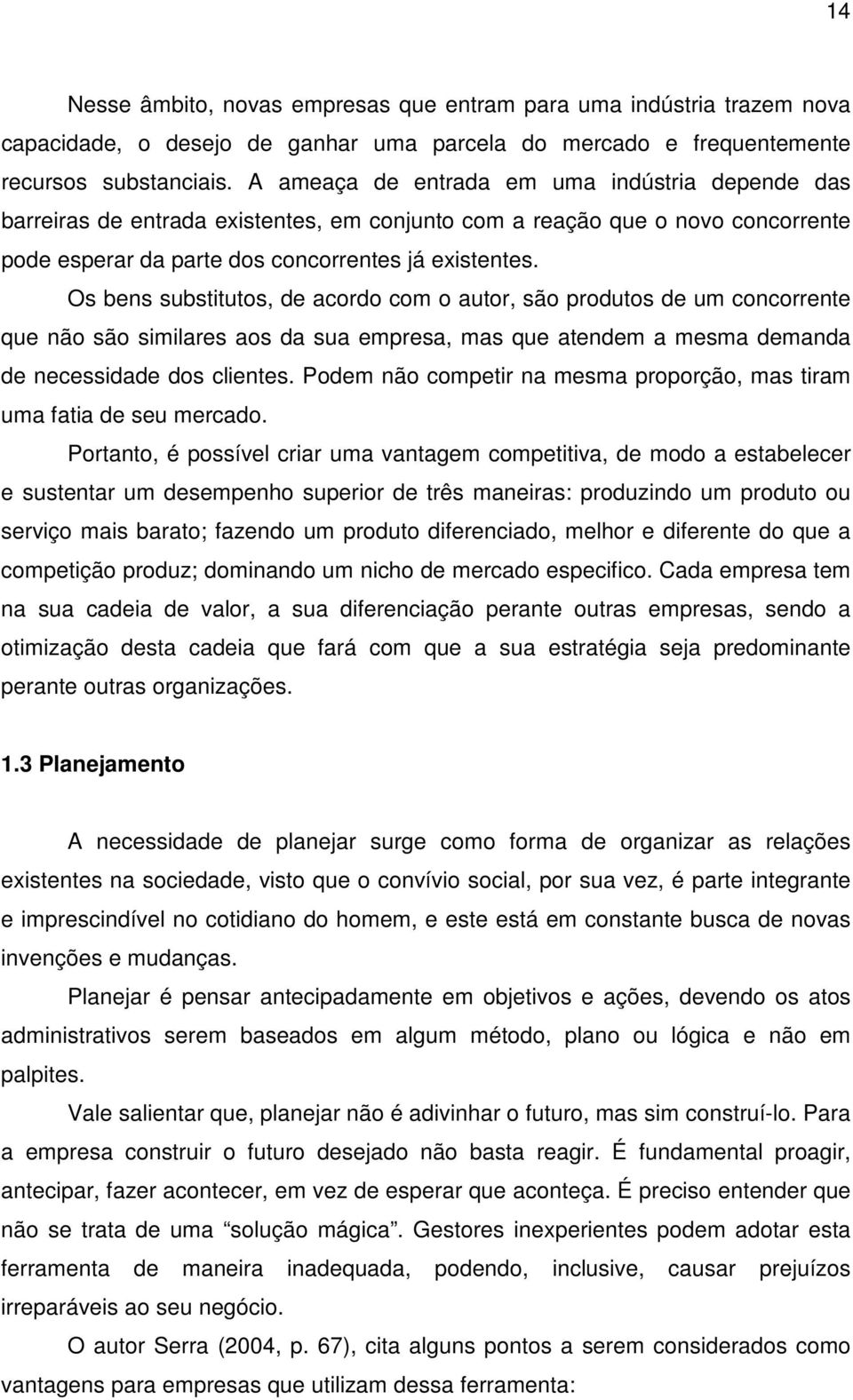 Os bens substitutos, de acordo com o autor, são produtos de um concorrente que não são similares aos da sua empresa, mas que atendem a mesma demanda de necessidade dos clientes.