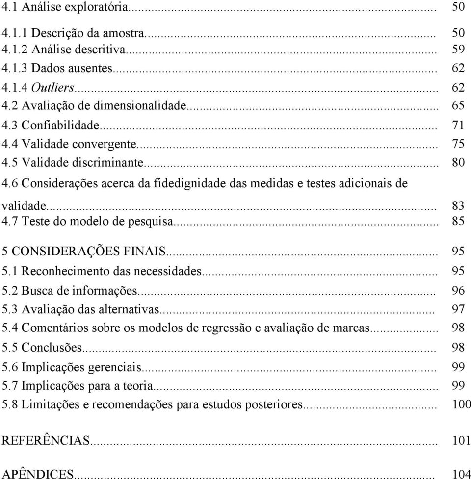 7 Teste do modelo de pesquisa... 85 5 CONSIDERAÇÕES FINAIS... 95 5.1 Reconhecimento das necessidades... 95 5.2 Busca de informações... 96 5.3 Avaliação das alternativas... 97 5.