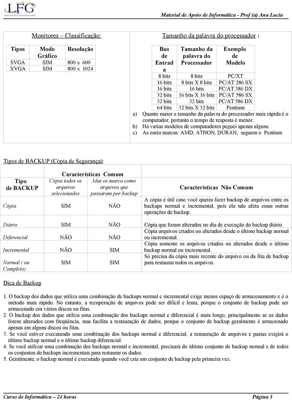 maior o tamanho da palavra do processador mais rápida é o computador, portanto o tempo de resposta é menor. b) Há varias modelos de computadores peguei apenas alguns.