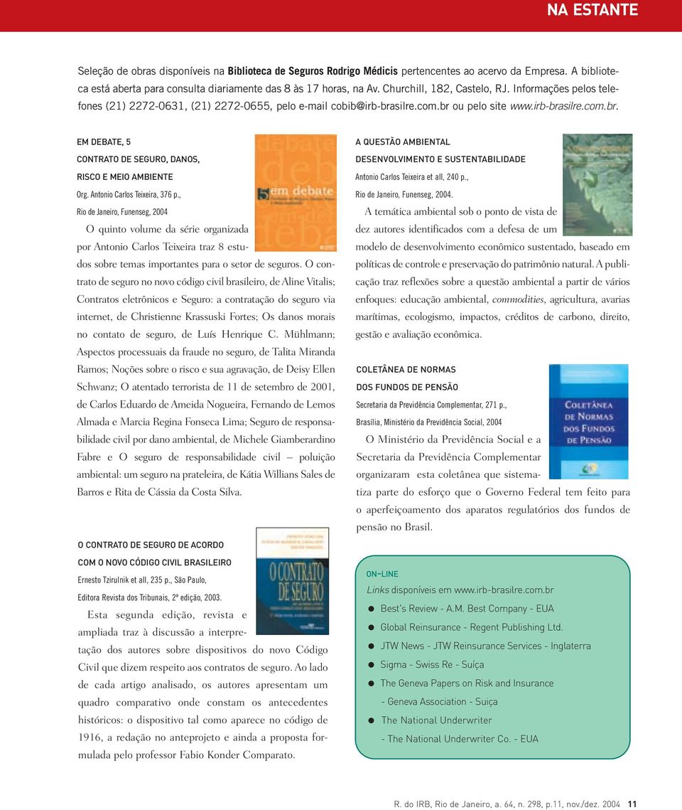 Antonio Carlos Teixeira, 376 p., Rio de Janeiro, Funenseg, 2004 O quinto volume da série organizada por Antonio Carlos Teixeira traz 8 estudos sobre temas importantes para o setor de seguros.