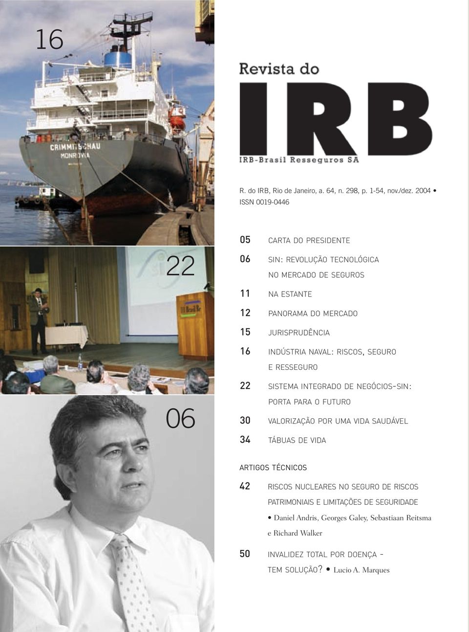 JURISPRUDÊNCIA 16 INDÚSTRIA NAVAL: RISCOS, SEGURO E RESSEGURO 22 SISTEMA INTEGRADO DE NEGÓCIOS-SIN: 06 PORTA PARA O FUTURO 30 VALORIZAÇÃO POR UMA VIDA