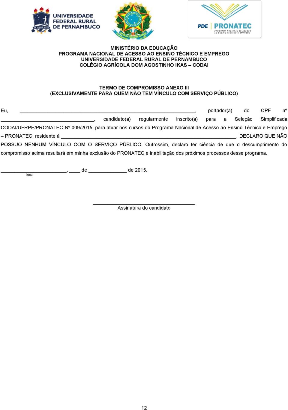 009/2015, para atuar nos cursos do Programa Nacional de Acesso ao Ensino Técnico e Emprego PRONATEC, residente à, DECLARO QUE NÃO POSSUO NENHUM VÍNCULO COM O SERVIÇO PÚBLICO.