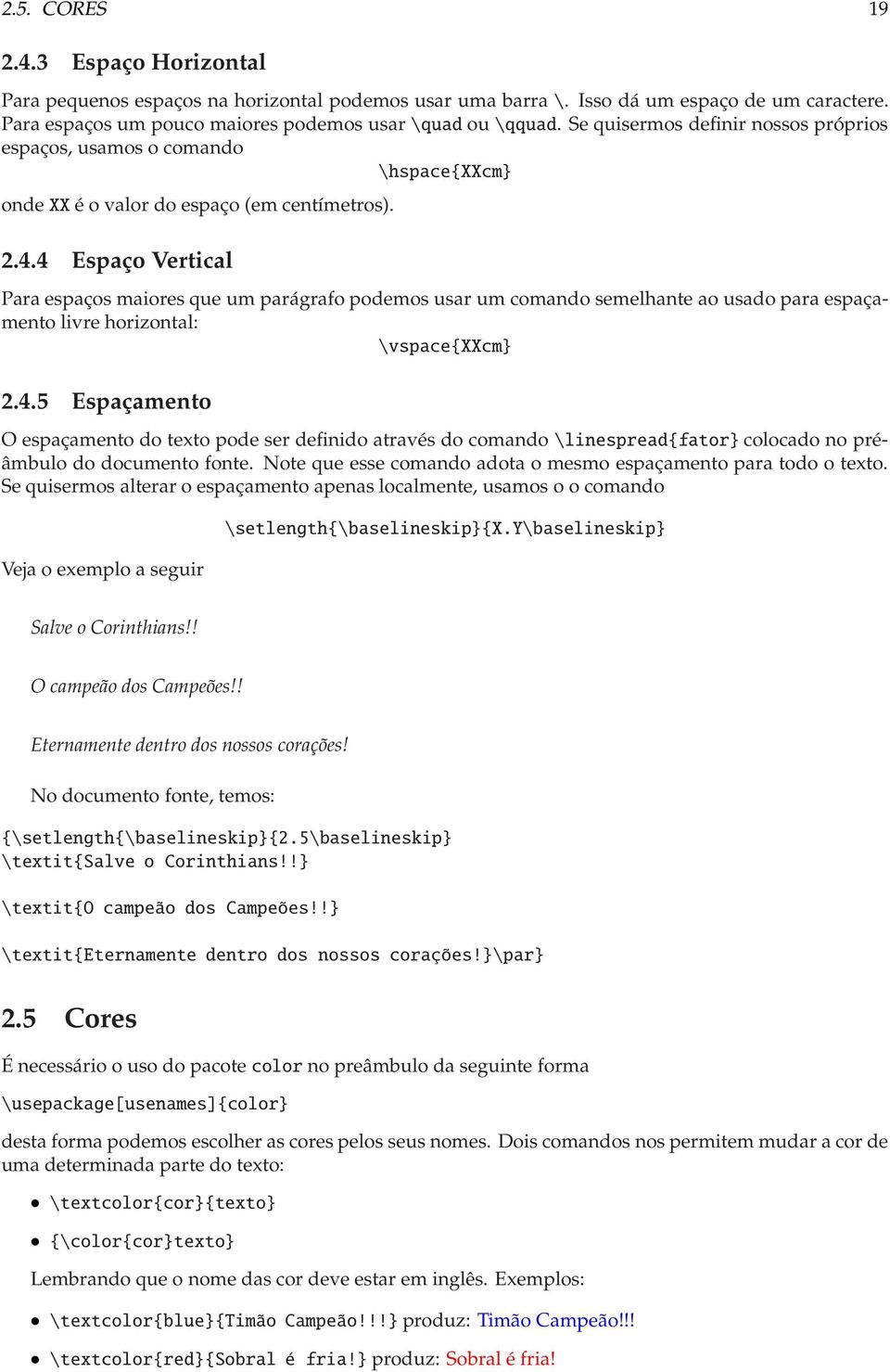 4 Espaço Vertical Para espaços maiores que um parágrafo podemos usar um comando semelhante ao usado para espaçamento livre horizontal: \vspace{xxcm} 2.4.5 Espaçamento O espaçamento do texto pode ser definido através do comando\linespread{fator} colocado no préâmbulo do documento fonte.