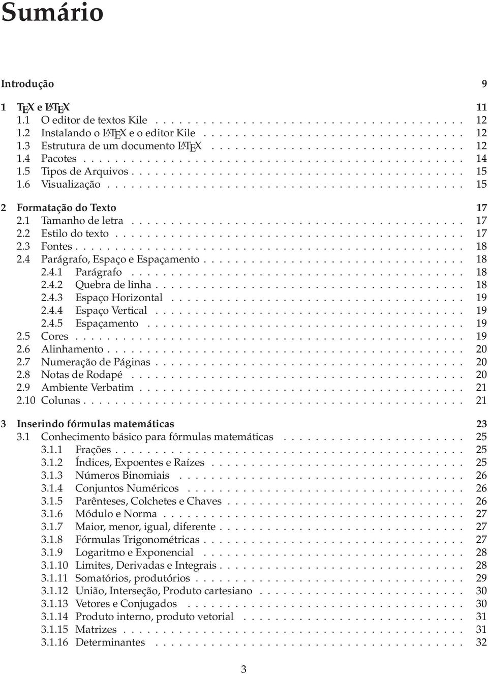 ............................................ 15 2 Formatação do Texto 17 2.1 Tamanhode letra.......................................... 17 2.2 Estilo dotexto............................................ 17 2.3 Fontes.