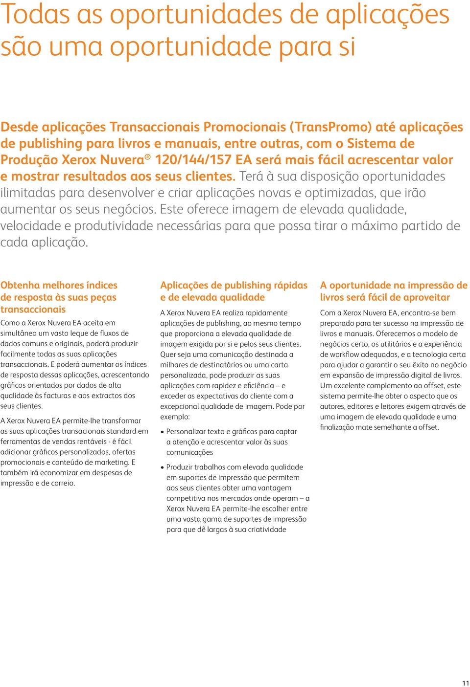 Terá à sua disposição oportunidades ilimitadas para desenvolver e criar aplicações novas e optimizadas, que irão aumentar os seus negócios.