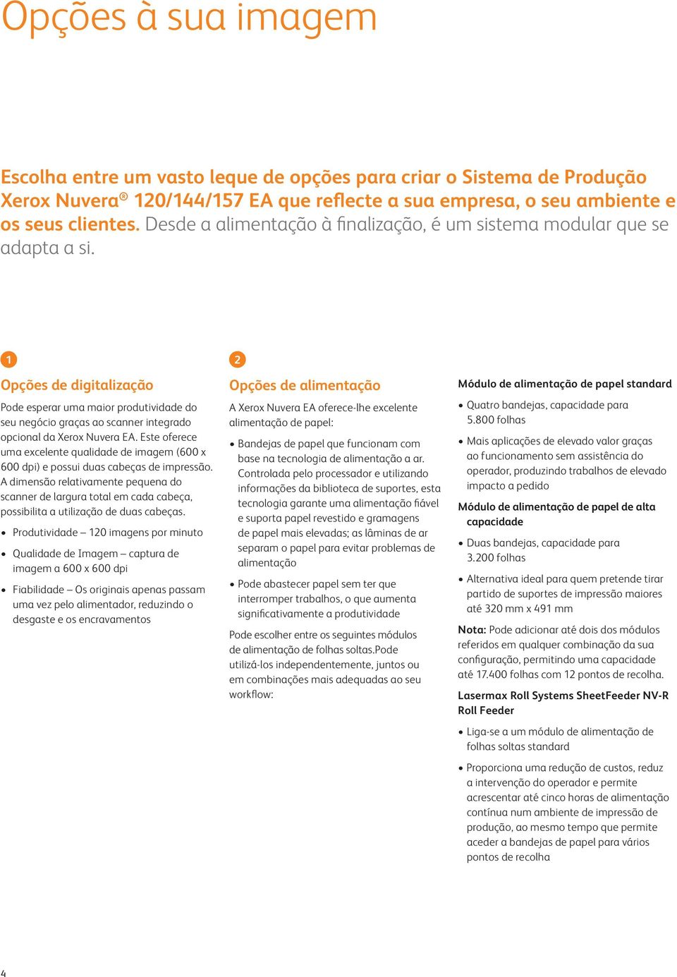 1 2 Opções de digitalização Pode esperar uma maior produtividade do seu negócio graças ao scanner integrado opcional da Xerox Nuvera EA.