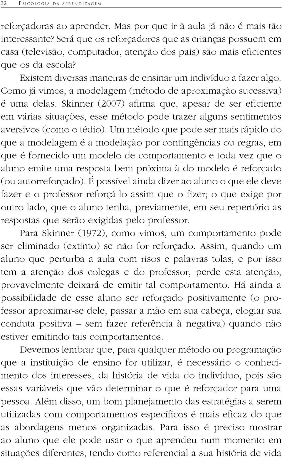 Como já vimos, a modelagem (método de aproximação sucessiva) é uma delas.