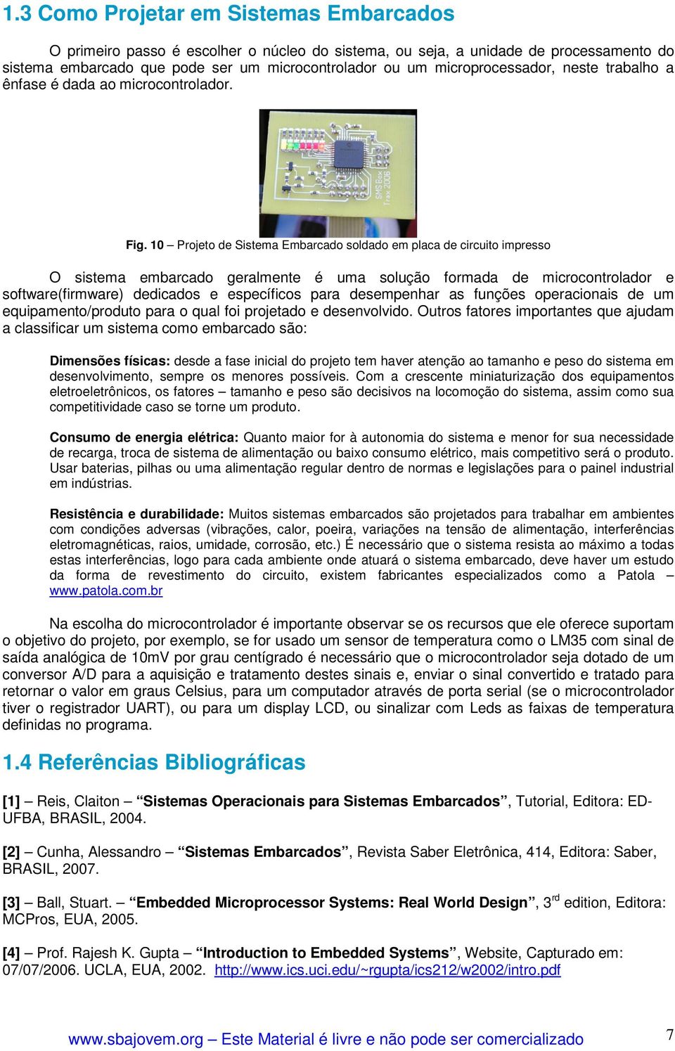 10 Projeto de Sistema Embarcado soldado em placa de circuito impresso O sistema embarcado geralmente é uma solução formada de microcontrolador e software(firmware) dedicados e específicos para