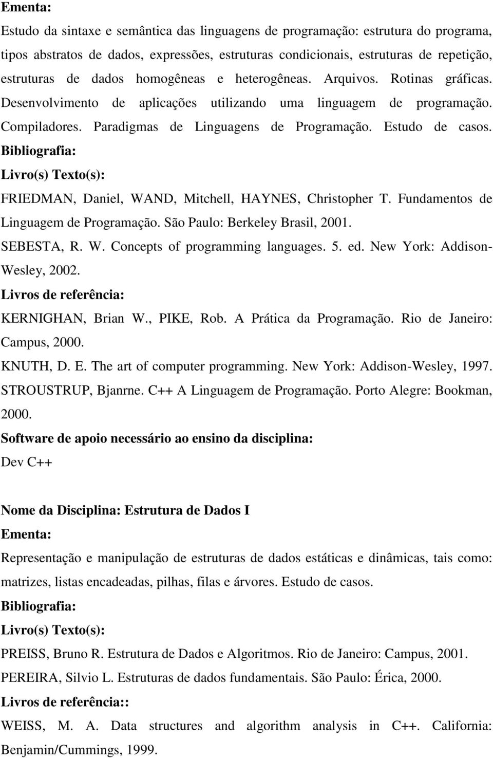 FRIEDMAN, Daniel, WAND, Mitchell, HAYNES, Christopher T. Fundamentos de Linguagem de Programação. São Paulo: Berkeley Brasil, 2001. SEBESTA, R. W. Concepts of programming languages. 5. ed.
