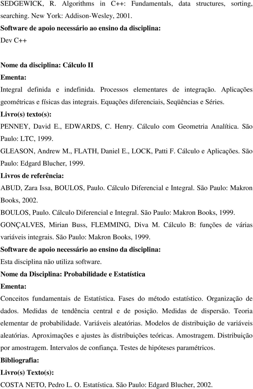 São Paulo: LTC, 1999. GLEASON, Andrew M., FLATH, Daniel E., LOCK, Patti F. Cálculo e Aplicações. São Paulo: Edgard Blucher, 1999. ABUD, Zara Issa, BOULOS, Paulo. Cálculo Diferencial e Integral.