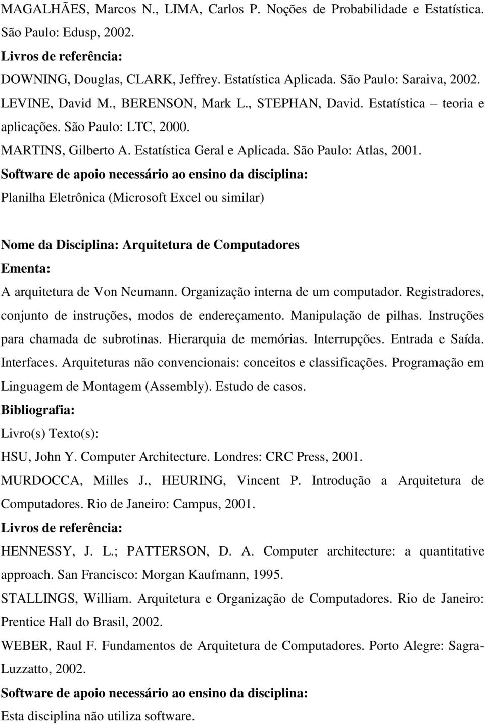 Planilha Eletrônica (Microsoft Excel ou similar) Nome da Disciplina: Arquitetura de Computadores A arquitetura de Von Neumann. Organização interna de um computador.