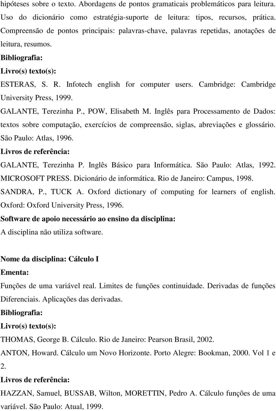GALANTE, Terezinha P., POW, Elisabeth M. Inglês para Processamento de Dados: textos sobre computação, exercícios de compreensão, siglas, abreviações e glossário. São Paulo: Atlas, 1996.