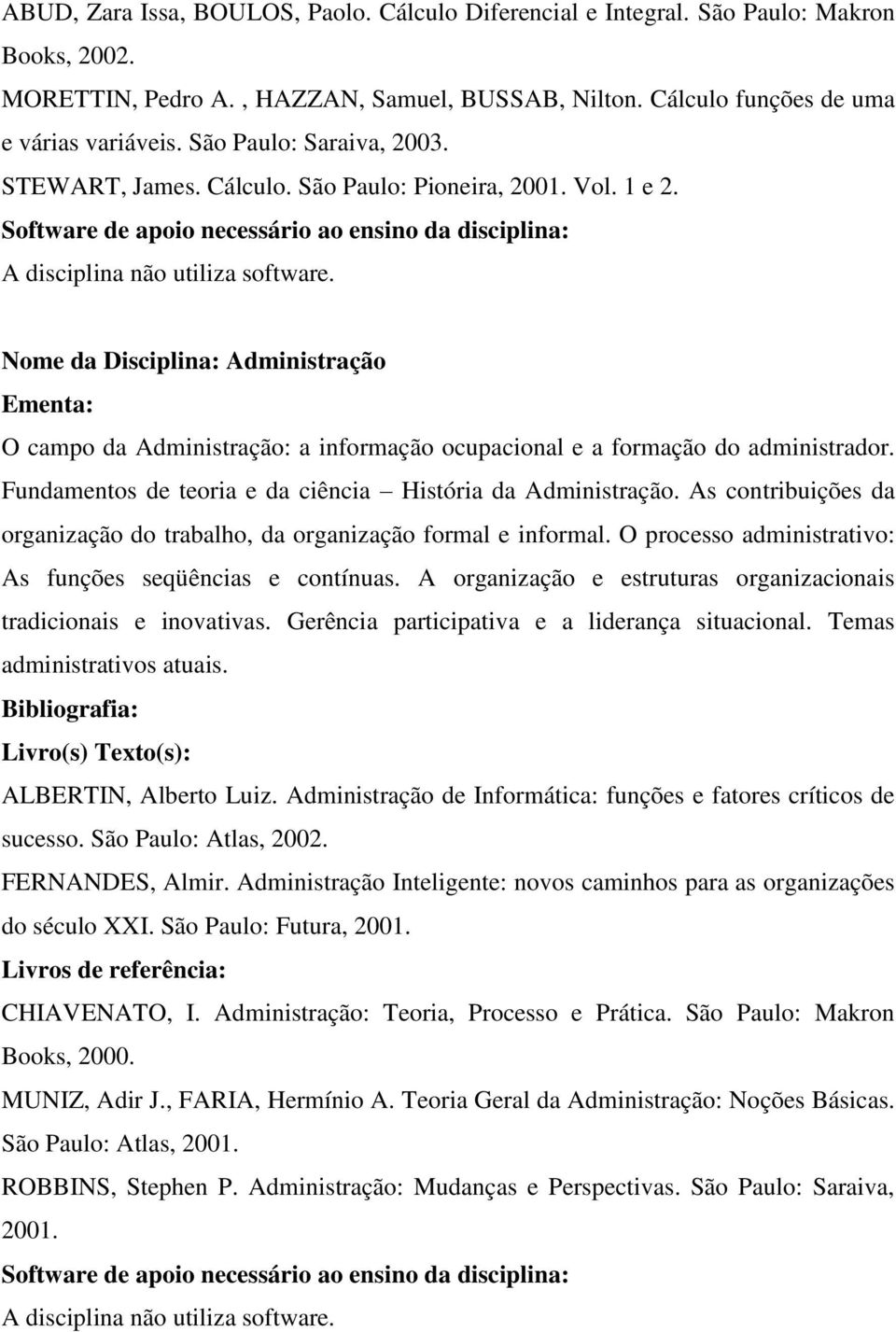 Nome da Disciplina: Administração O campo da Administração: a informação ocupacional e a formação do administrador. Fundamentos de teoria e da ciência História da Administração.