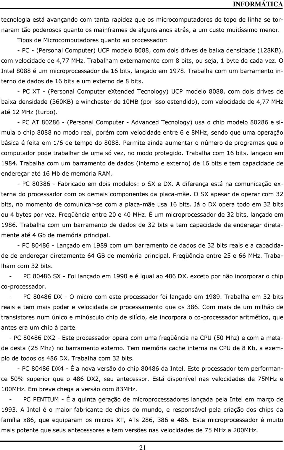 Trabalham externamente com 8 bits, ou seja, 1 byte de cada vez. O Intel 8088 é um microprocessador de 16 bits, lançado em 1978.