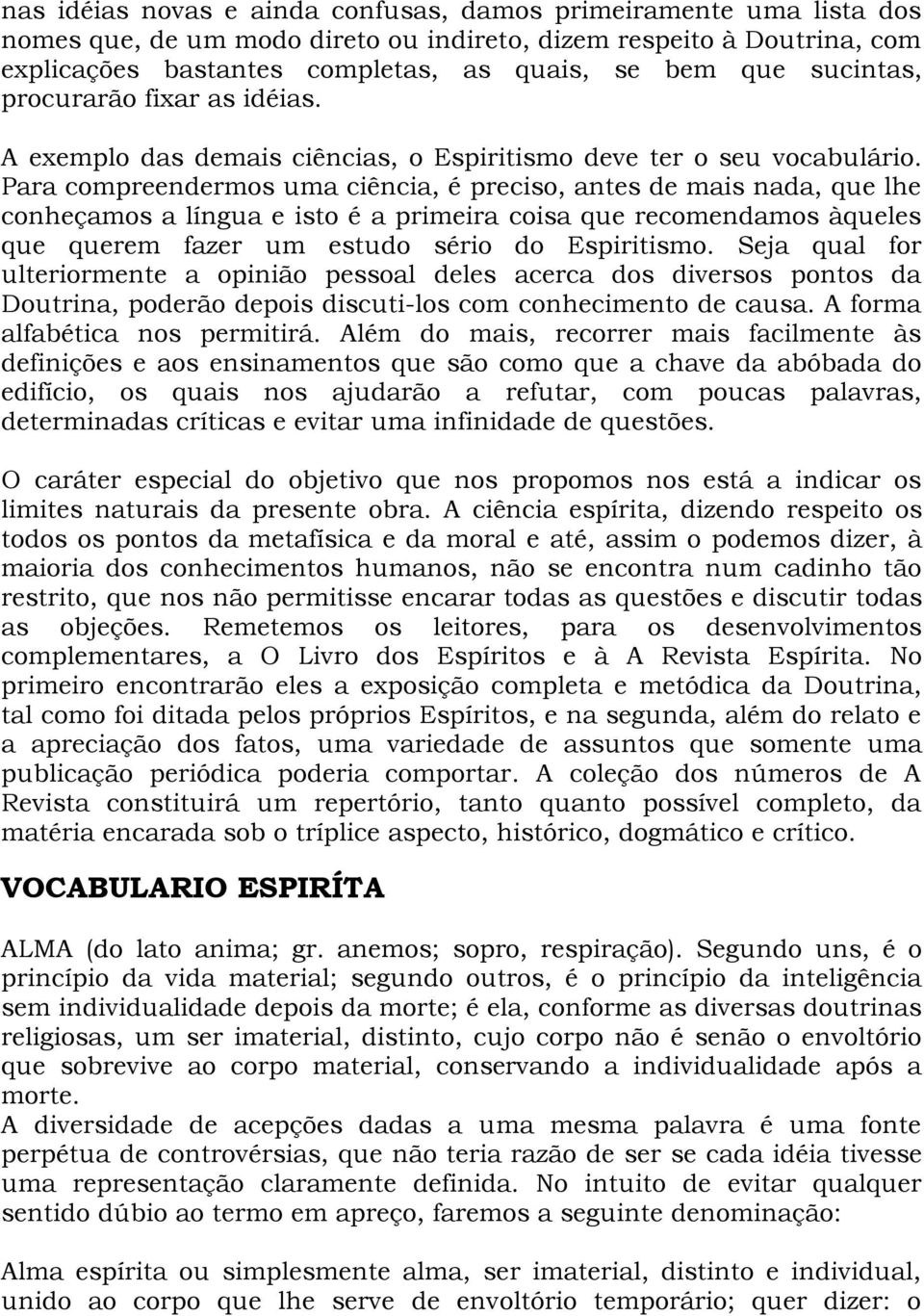 Para compreendermos uma ciência, é preciso, antes de mais nada, que lhe conheçamos a língua e isto é a primeira coisa que recomendamos àqueles que querem fazer um estudo sério do Espiritismo.