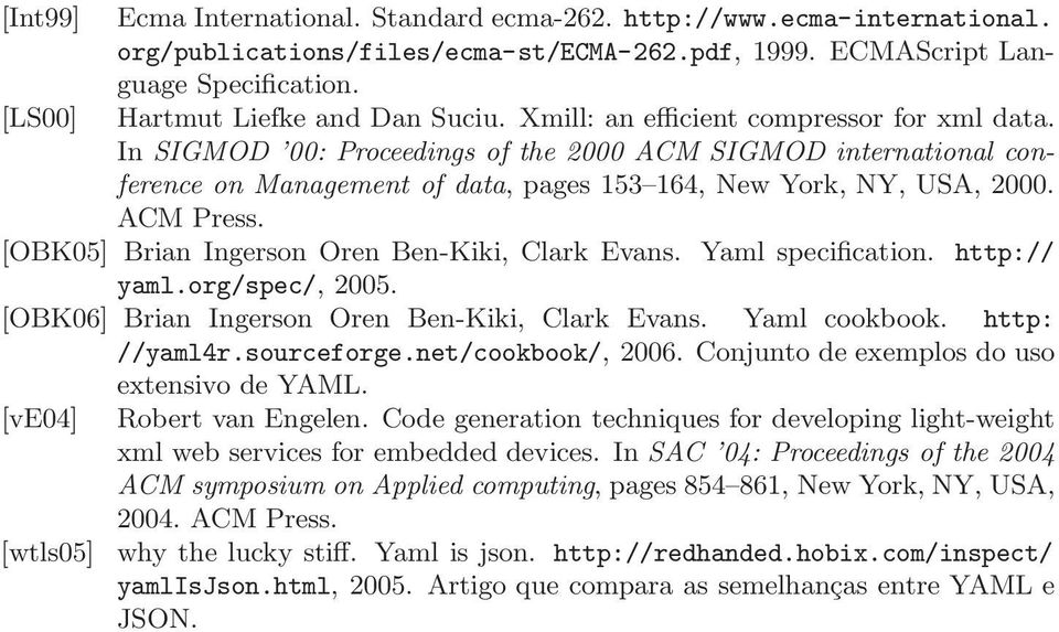 [OBK05] Brian Ingerson Oren Ben-Kiki, Clark Evans. Yaml specification. http:// yaml.org/spec/, 2005. [OBK06] Brian Ingerson Oren Ben-Kiki, Clark Evans. Yaml cookbook. http: //yaml4r.sourceforge.