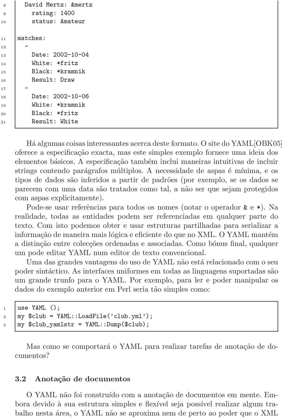 A especificação também inclui maneiras intuitivas de incluir strings contendo parágrafos múltiplos.