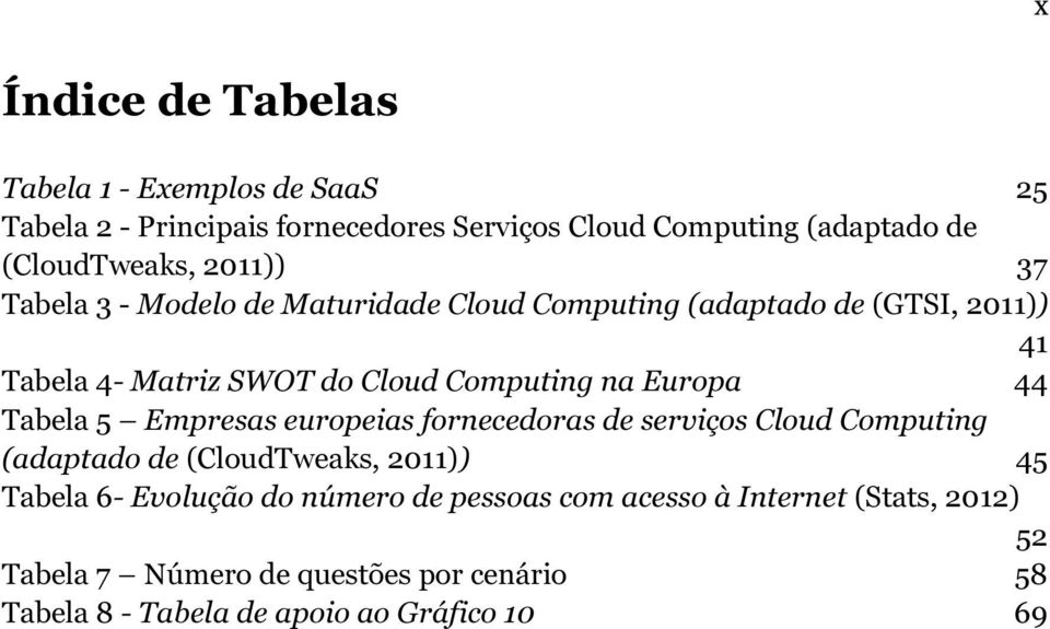 Europa 44 Tabela 5 Empresas europeias fornecedoras de serviços Cloud Computing (adaptado de (CloudTweaks, 2011)) 45 Tabela 6- Evolução do