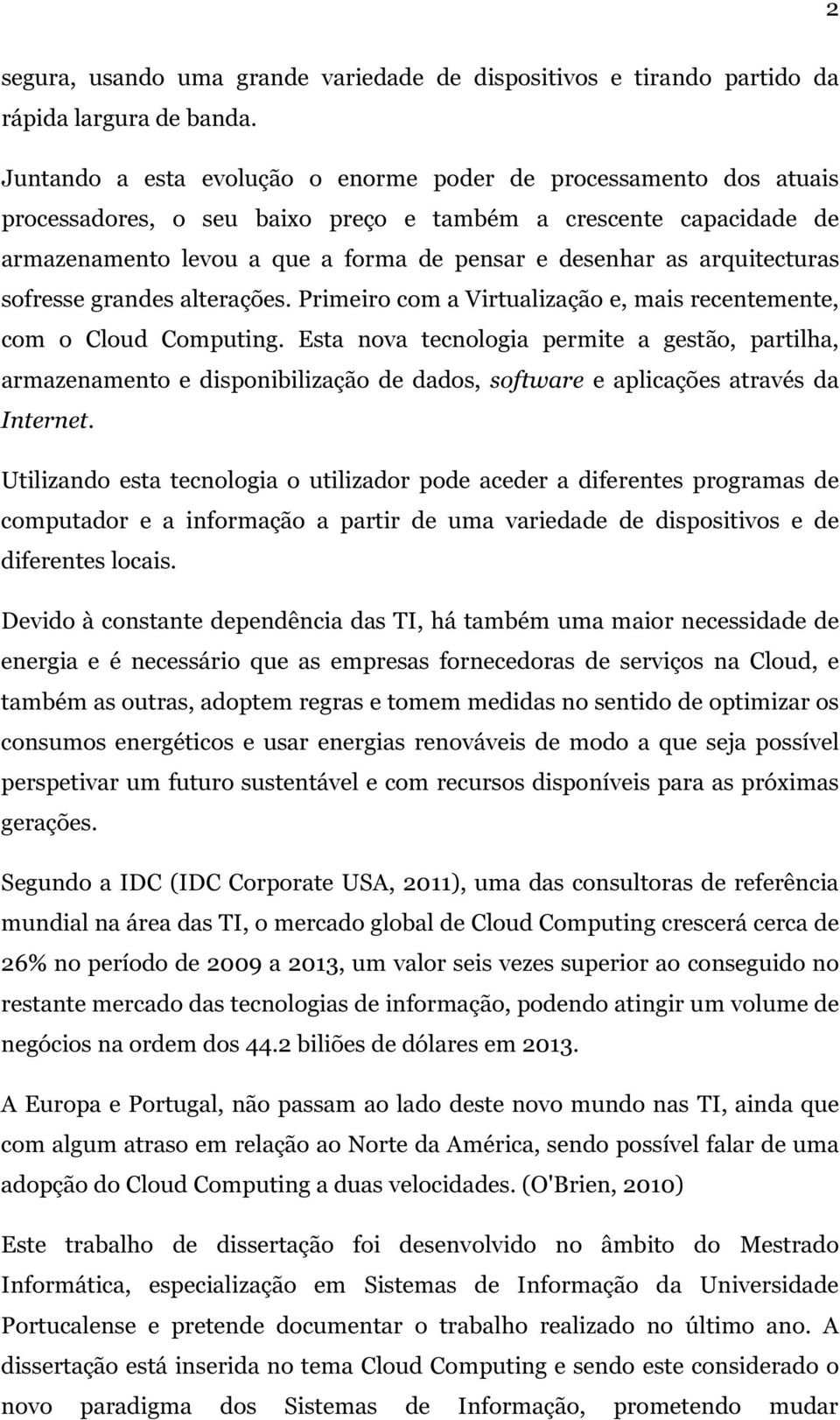 arquitecturas sofresse grandes alterações. Primeiro com a Virtualização e, mais recentemente, com o Cloud Computing.