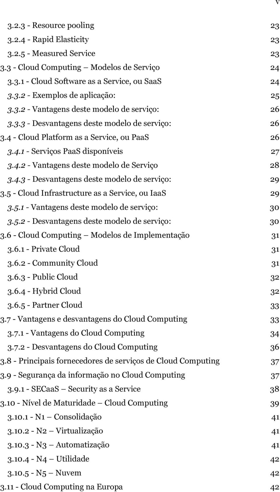 4.3 - Desvantagens deste modelo de serviço: 29 3.5 - Cloud Infrastructure as a Service, ou IaaS 29 3.5.1 - Vantagens deste modelo de serviço: 30 3.5.2 - Desvantagens deste modelo de serviço: 30 3.