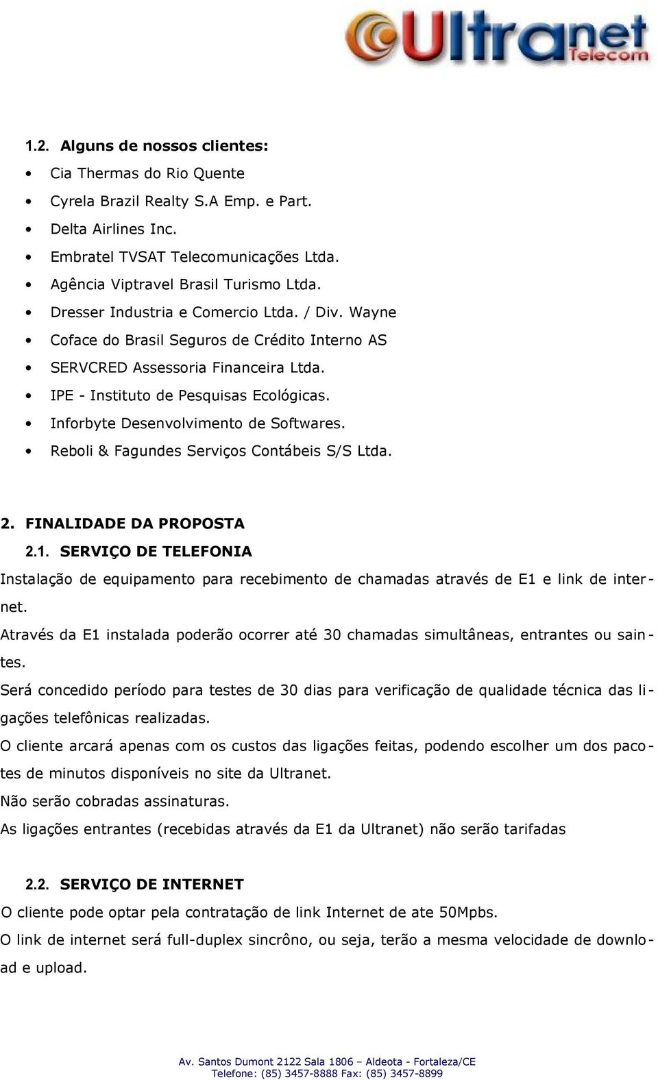 Inforbyte Desenvolvimento de Softwares. Reboli & Fagundes Serviços Contábeis S/S Ltda. 2. FINALIDADE DA PROPOSTA 2.1.