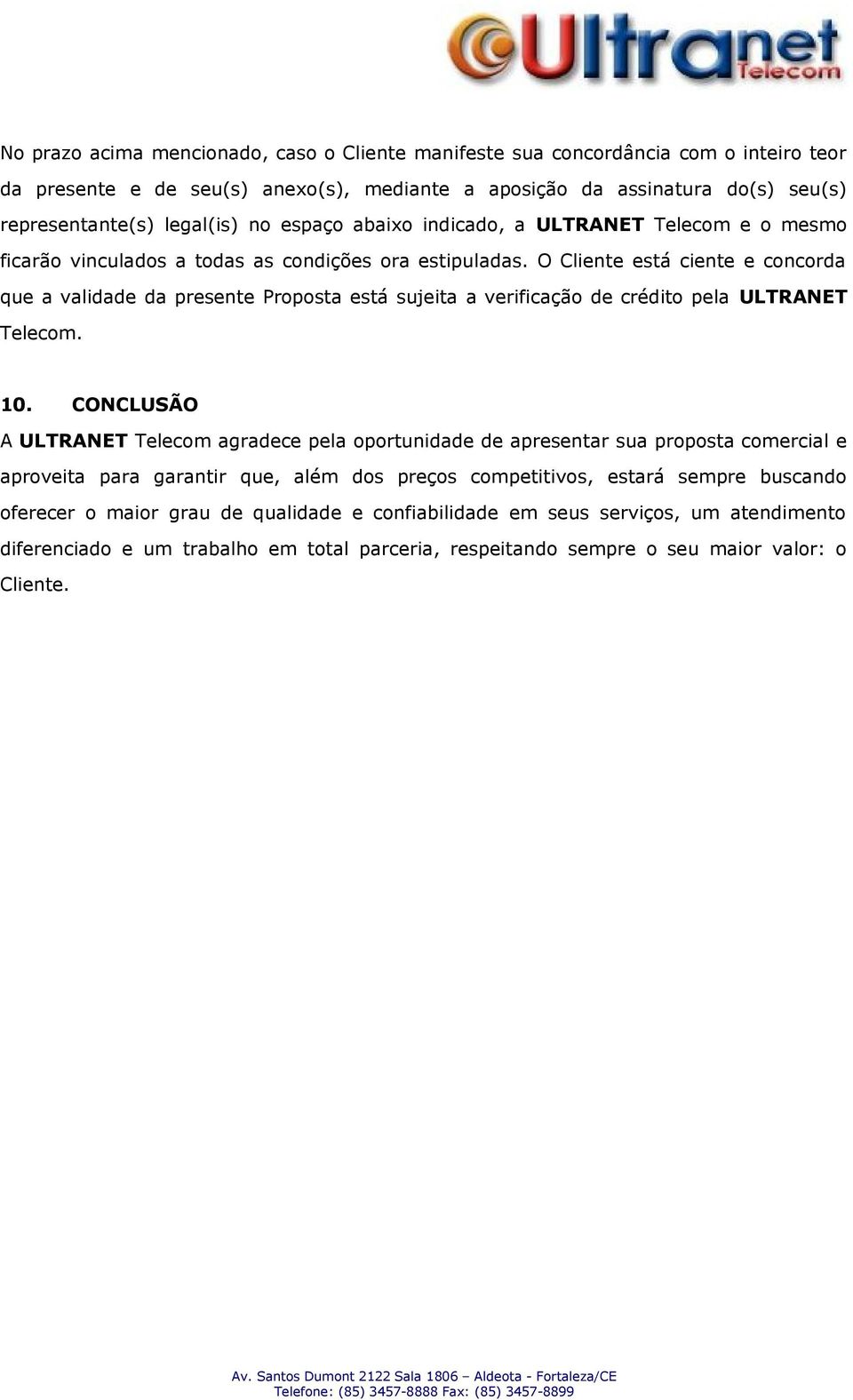 O Cliente está ciente e concorda que a validade da presente Proposta está sujeita a verificação de crédito pela ULTRANET Telecom. 10.