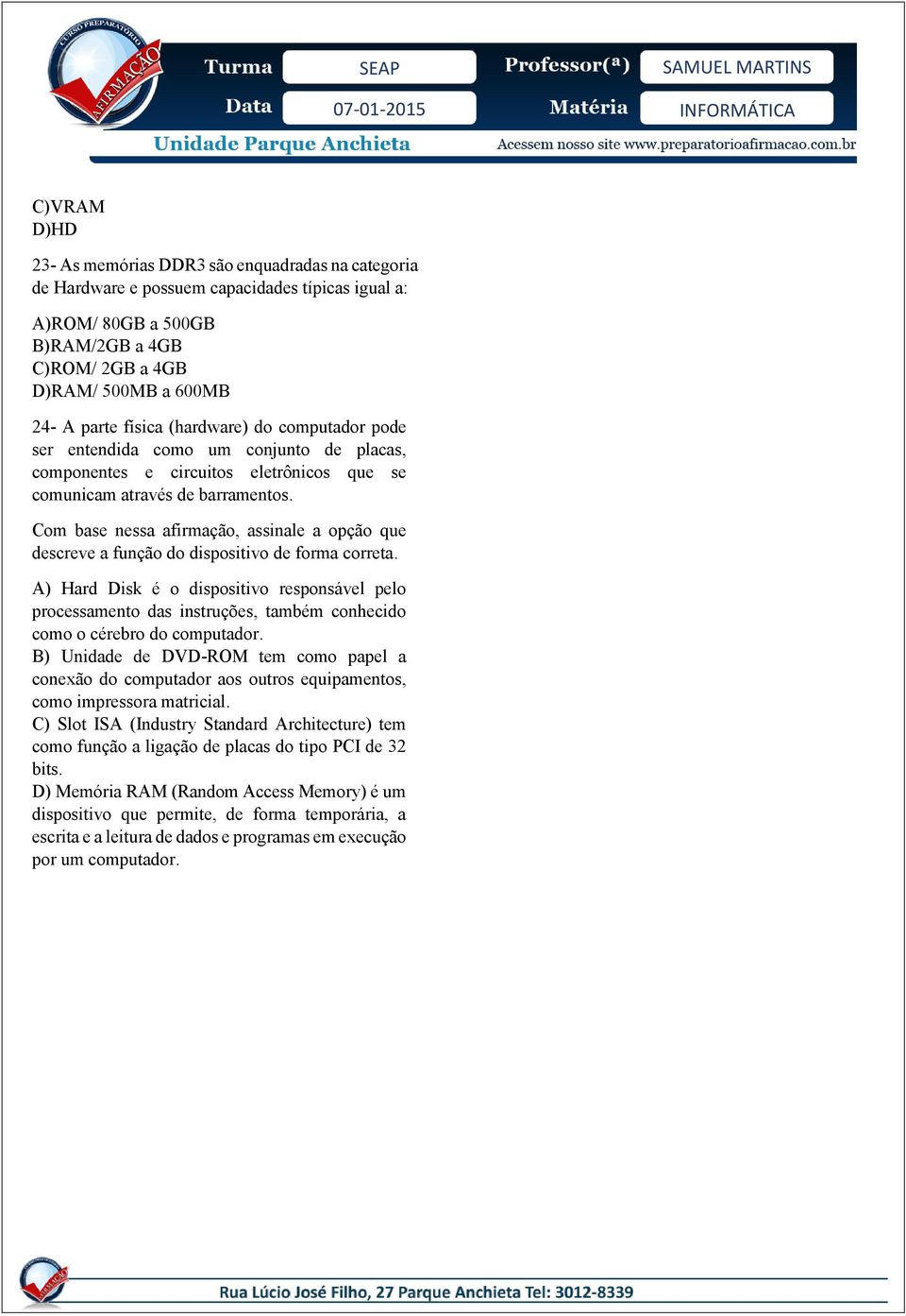 Com base nessa afirmação, assinale a opção que descreve a função do dispositivo de forma correta.