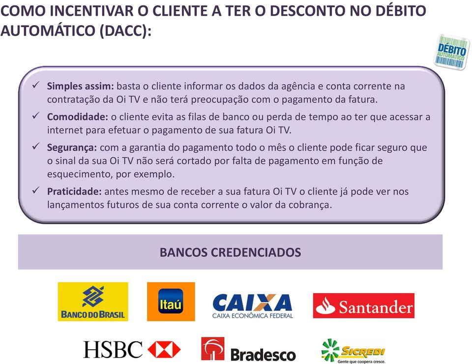 Comodidade: o cliente evita as filas de banco ou perda de tempo ao ter que acessar a internet para efetuar o pagamento de sua fatura Oi TV.