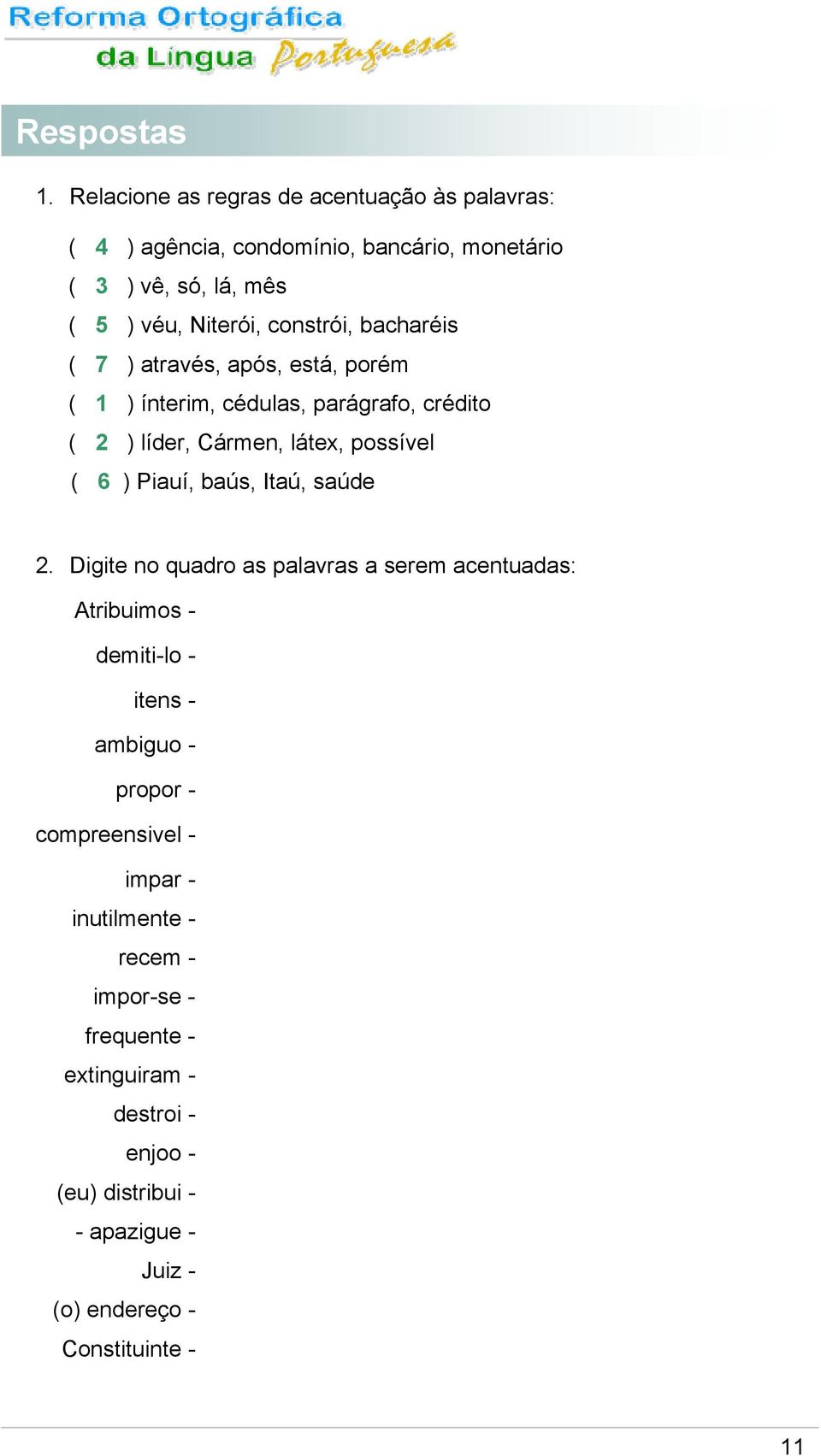 bacharéis ( 7 ) através, após, está, porém ( 1 ) ínterim, cédulas, parágrafo, crédito ( 2 ) líder, Cármen, látex, possível ( 6 ) Piauí, baús,