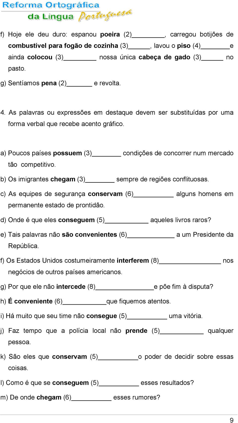 a) Poucos países possuem (3) condições de concorrer num mercado tão competitivo. b) Os imigrantes chegam (3) sempre de regiões conflituosas.