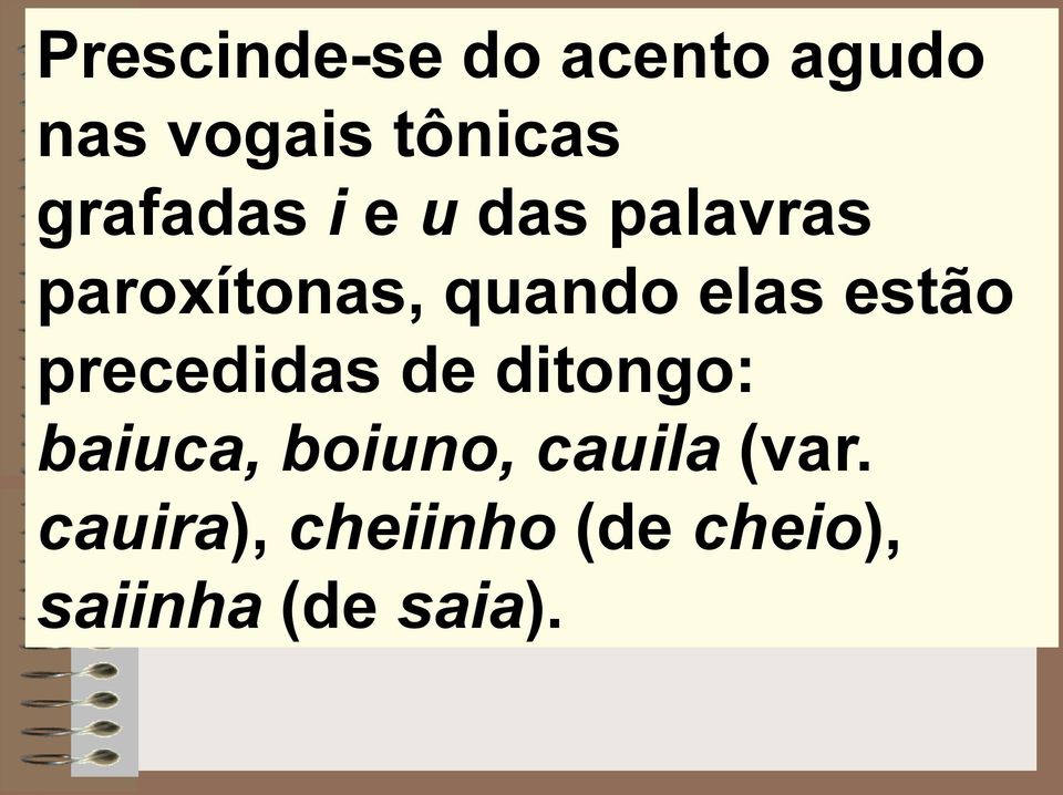 elas estão precedidas de ditongo: baiuca, boiuno,